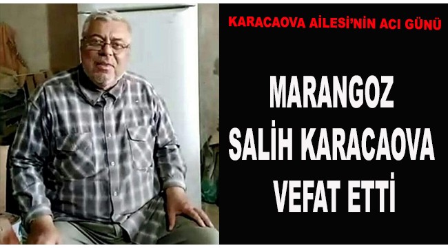 Marangoz Salih Karacaova vefat etti