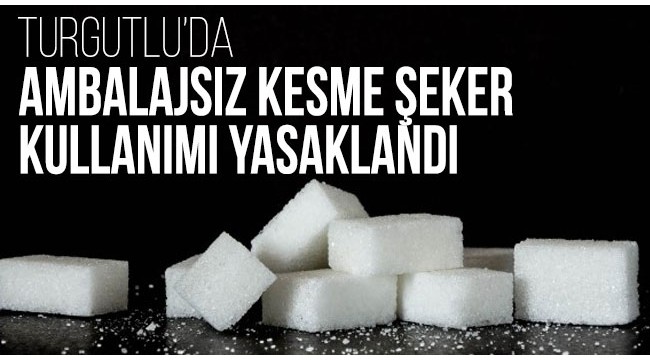 Turgutlu’da ambalajsız kesme şeker kullanımı yasaklandı.