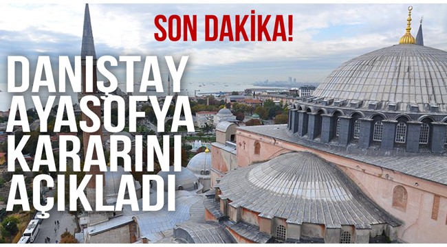 Danıştay Ayasofya kararını açıkladı