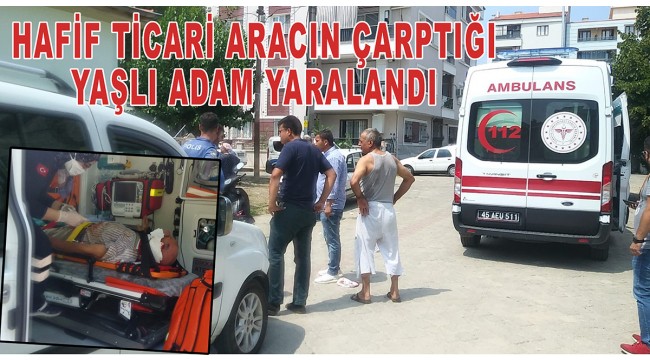 Hafif ticari aracın çarptığı yaşlı adam yaralandı