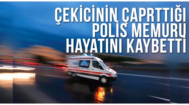 Manisa'da çekicinin çarptığı polis memuru hayatını kaybetti