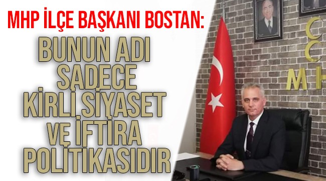 MHP'li Bostan'dan protesto açıklaması: 'Bunun adı sadece kirli siyaset ve iftira politikasıdır'