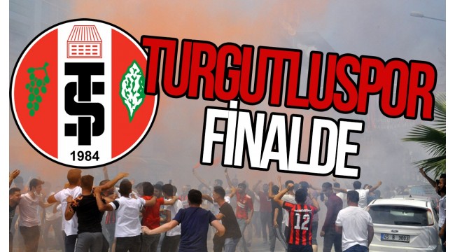 TURGUTLUSPOR FİNALDE!