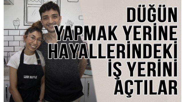 Düğünleri için ayırdıkları parayla hayallerindeki iş yerini açtılar