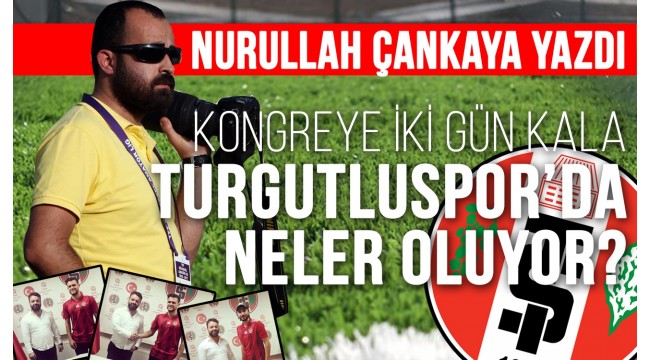 Kongreye iki gün kala Turgutluspor'da neler oluyor?