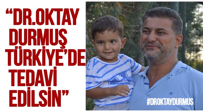 'Doktor Oktay Durmuş Türkiye'de tedavi edilsin'