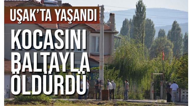 Kocasını baltayla öldürdü
