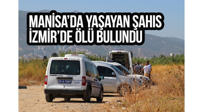 Manisa'da yaşayan şahıs İzmir'de ölü bulundu