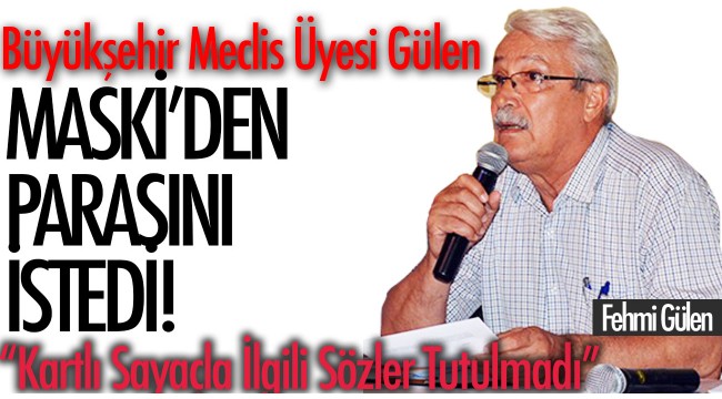 Meclis Üyesi Gülen, MASKİ'den parasını istedi