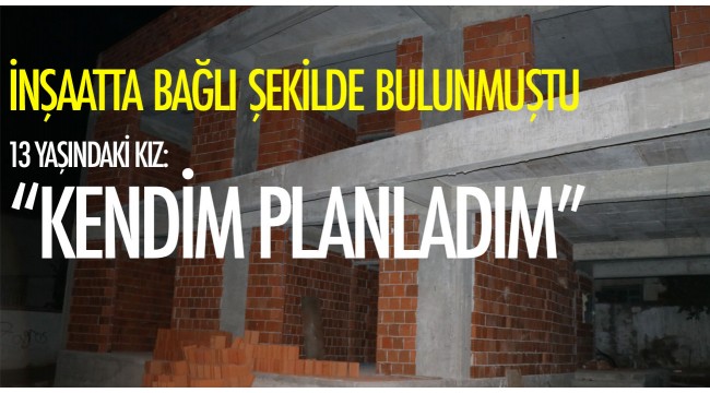 İzmir'de elleri ve ayakları bağlı şekilde bulunan kız çocuğu: "Kendim planladım"
