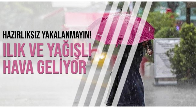 Ilık ve yağışlı hava geliyor!