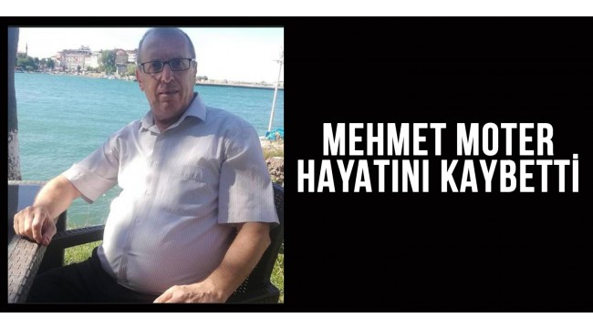  Mehmet Moter Hayatını Kaybetti