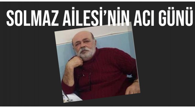 Solmaz Ailesi'nin Acı Günü