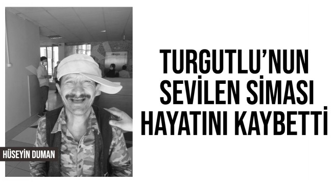 Turgutlu'nun sevilen siması hayatını kaybetti