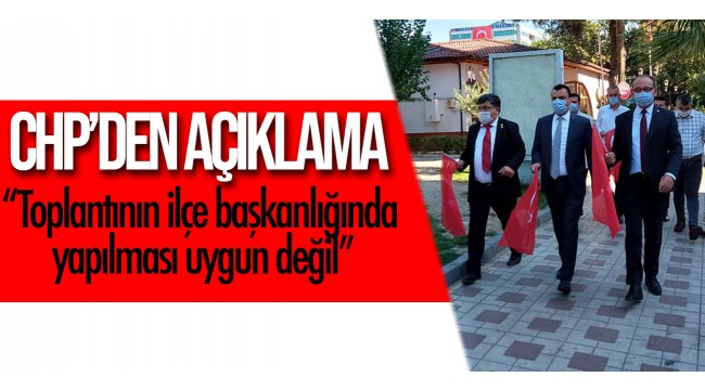 CHP'den açıklama: "Toplantının ilçe başkanlığında yapılması uygun değil"