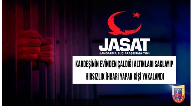 Kardeşinin evinden çaldığı altınları saklayıp hırsızlık ihbarı yapan kişi yakalandı
