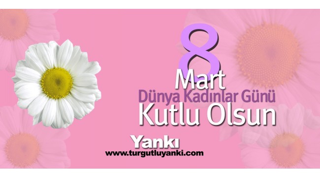 8 Mart Dünya Kadınlar Günü kutlu olsun!