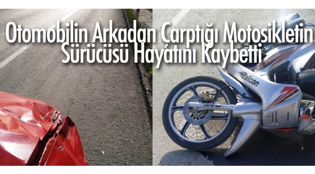Otomobilin arkadan çarptığı motosikletin sürücüsü hayatını kaybetti