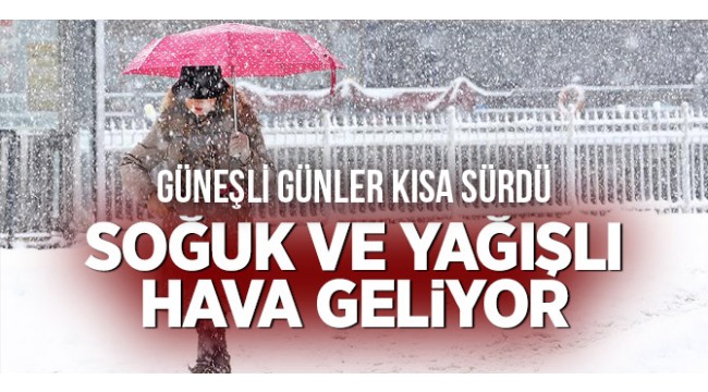 Güneşli günler kısa sürdü. Soğuk ve yağışlı hava geliyor