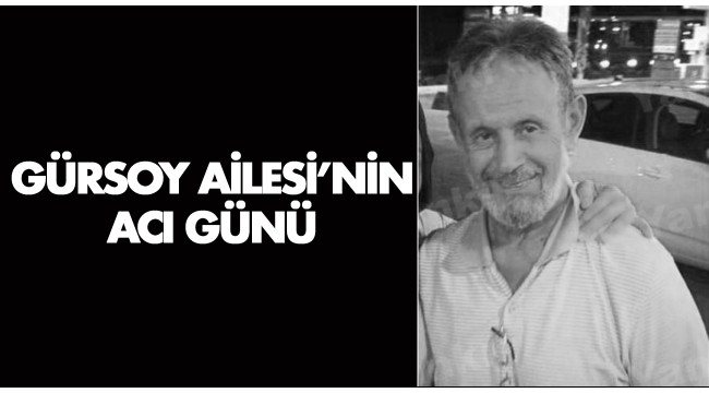 Gürsoy Ailesi'nin acı günü