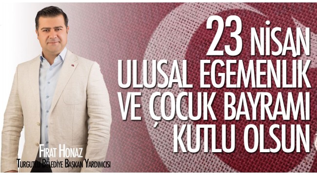 Belediye Başkan Yardımcısı Fırat Honaz'dan 23 Nisan mesajı