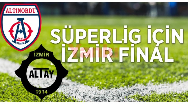 Altınordu ile Altay, Süper Lig için yarın İstanbul'da karşılaşacak