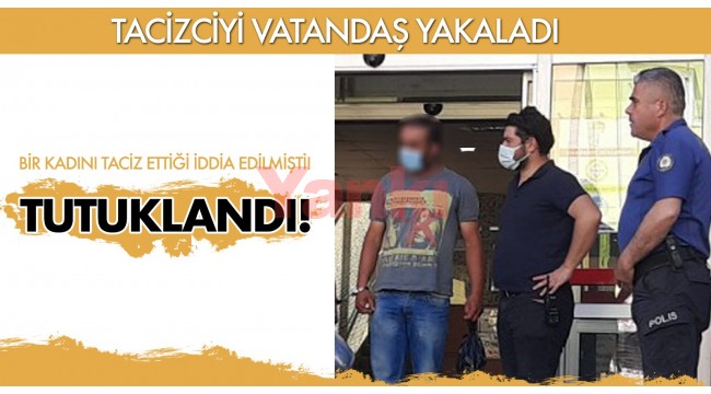 Bir kadını taciz eden şüpheliyi vatandaş yakaladı!