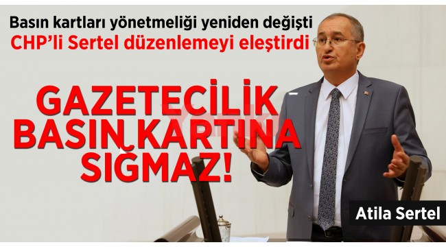 CHP’li Sertel: 'Gazetecilik basın kartına sığmaz!'
