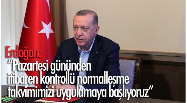 Erdoğan: Pazartesi gününden itibaren kontrollü normalleşme takvimimizi uygulamaya başlıyoruz