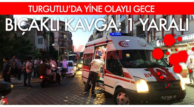 Turgutlu'da yine olaylı gece! Bıçaklı kavga: 1 yaralı