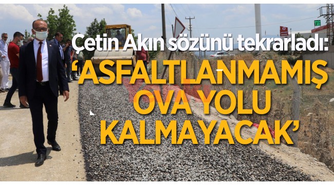 "Asfaltlanmamış Ova Yolu Kalmayacak"