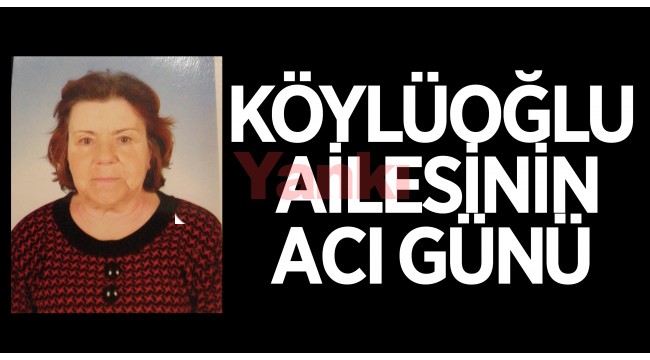 Köylüoğlu Ailesi'nin acı günü