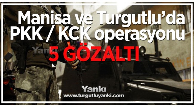 Manisa ve Turgutlu'da PKK / KCK operasyonu: 5 gözaltı