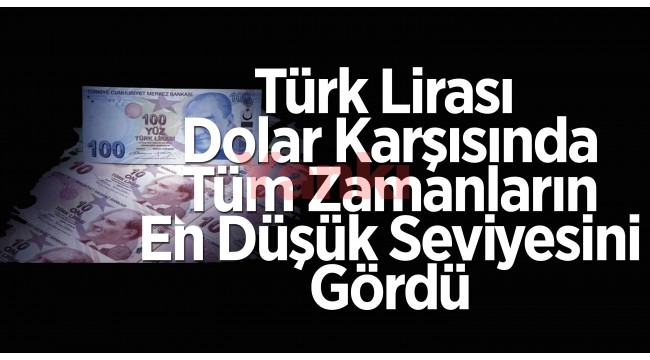 Türk Lirası dolar karşısında tüm zamanların en düşük seviyesini gördü