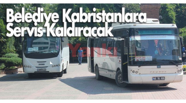 Turgutlu Belediyesi kabristanlara ücretsiz servis kaldıracak