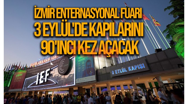 İzmir Enternasyonal Fuarı 3 Eylül'de kapılarını 90'ıncı kez açacak