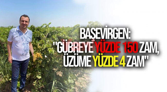 Başevirgen: ""Gübreye yüzde 150 zam, üzüme yüzde 4 zam"