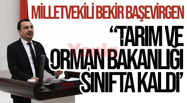 CHP'li Başevirgen: 'Tarım ve Orman Bakanlığı Sınıfta kaldı