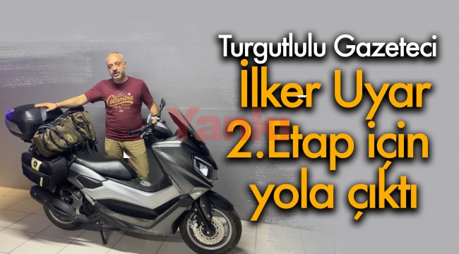 İlker Uyar 2.Etap İçin Yola Çıktı