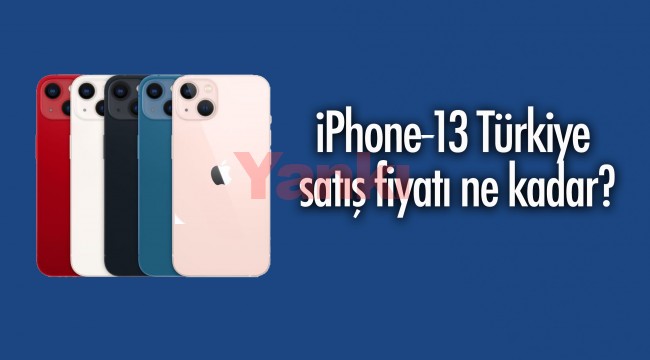 iPhone 13 Türkiye satış fiyatı ne kadar?