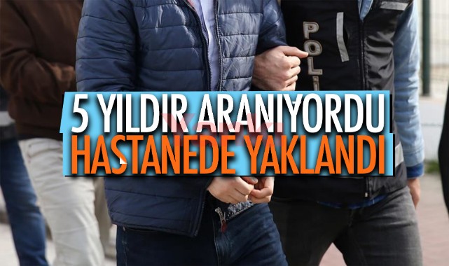 5 yıldır aranan hükümlü tedavi için geldiği hastanede yakalandı