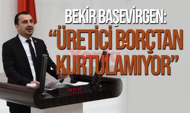 Başevirgen: "Üretici Borçtan Kurtulamıyor"