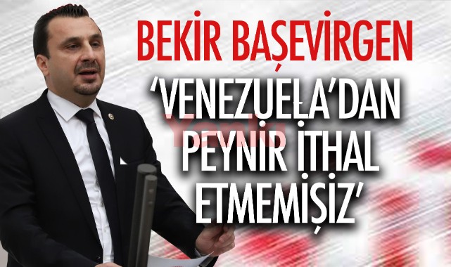 Başevirgen: "Venezuela’dan peynir ithal etmemişiz"