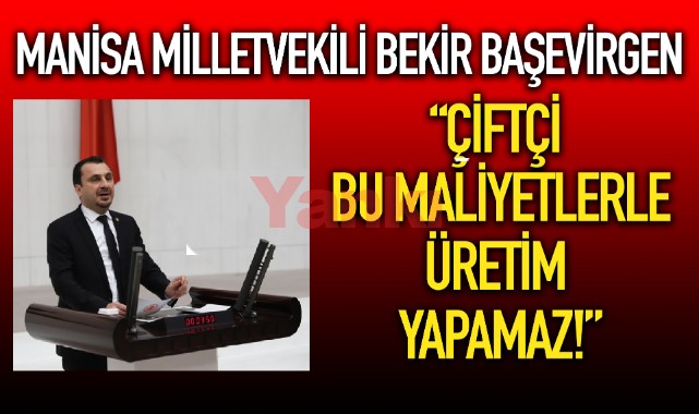 CHP'li Başevirgen: 'Çiftçi bu maliyetlerle üretim yapamaz!'