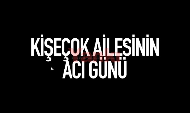 Kişeçok Ailesinin Acı Günü