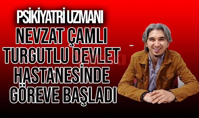 Nevzat Çamlı, Turgutlu Devlet Hastanesinde göreve başladı