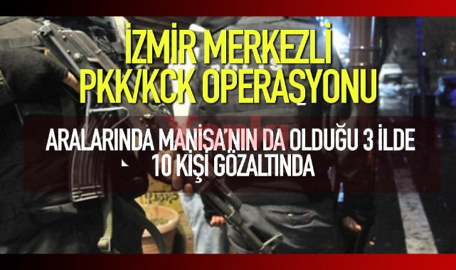 PKK/KCK'ya yönelik İzmir merkezli operasyonda 10 şüpheli yakalandı