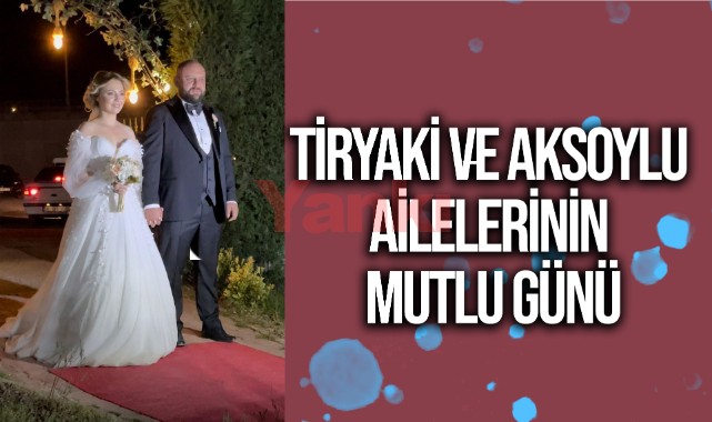 Tiryaki ve Aksoylu Ailelerinin Mutlu Günü