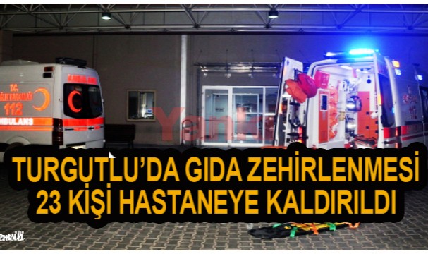 Turgutlu'da gıda zehirlenmesi: 23 kişi hastaneye kaldırıldı