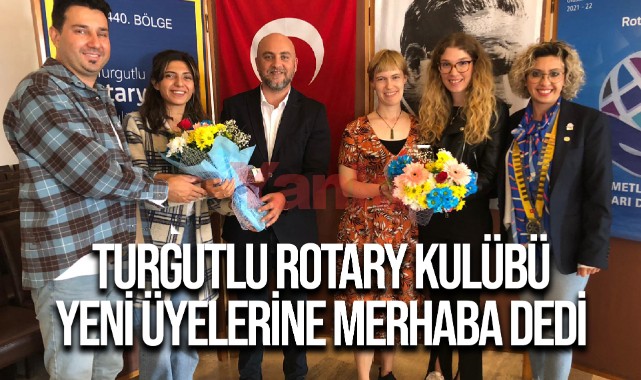Turgutlu Rotary Kulübü Yeni Üyelerine Merhaba Dedi